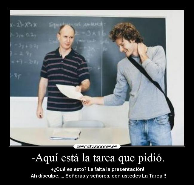 -Aquí está la tarea que pidió. -