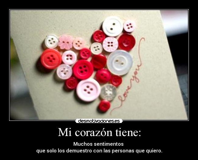 Mi corazón tiene: - Muchos sentimentos
que solo los demuestro con las personas que quiero.