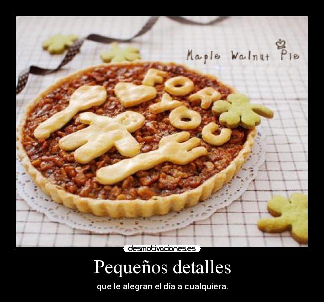 Pequeños detalles - que le alegran el día a cualquiera.