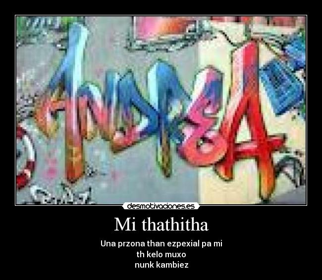 Mi thathitha - Una przona than ezpexial pa mi
th kelo muxo
nunk kambiez