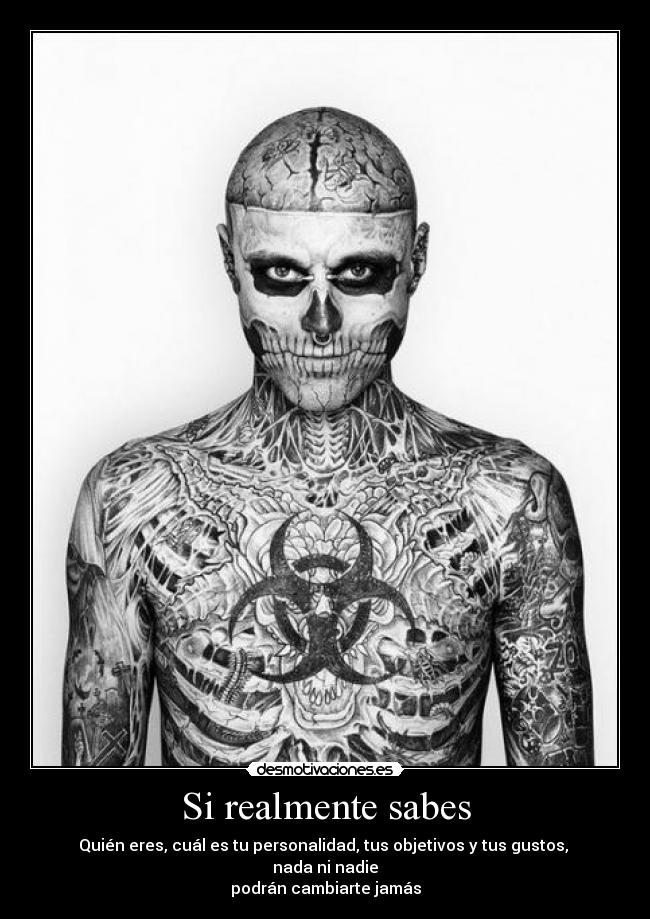 Si realmente sabes - Quién eres, cuál es tu personalidad, tus objetivos y tus gustos,
nada ni nadie
podrán cambiarte jamás