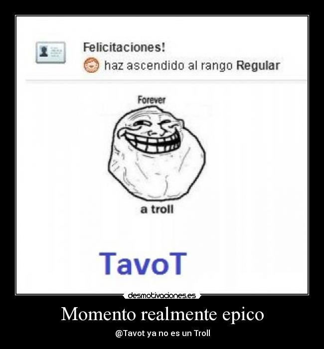 Momento realmente epico - @Tavot ya no es un Troll