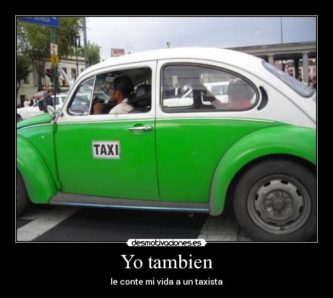 Yo tambien - le conte mi vida a un taxista