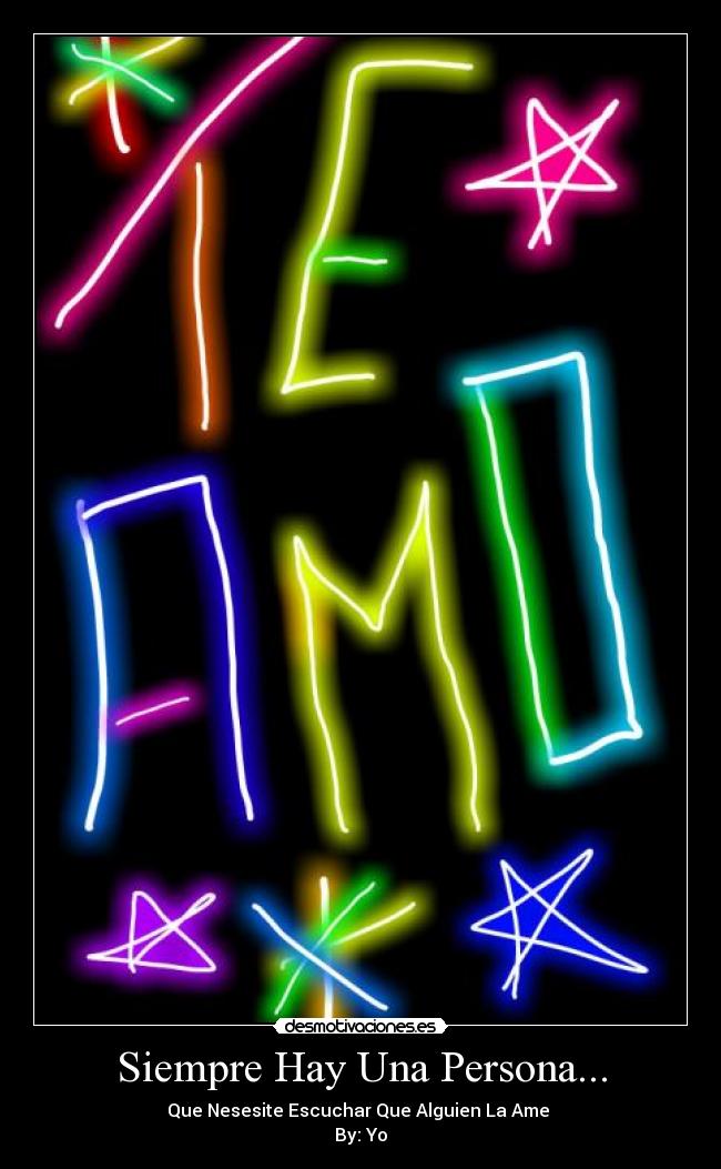 Siempre Hay Una Persona... - Que Nesesite Escuchar Que Alguien La Ame
By: Yo