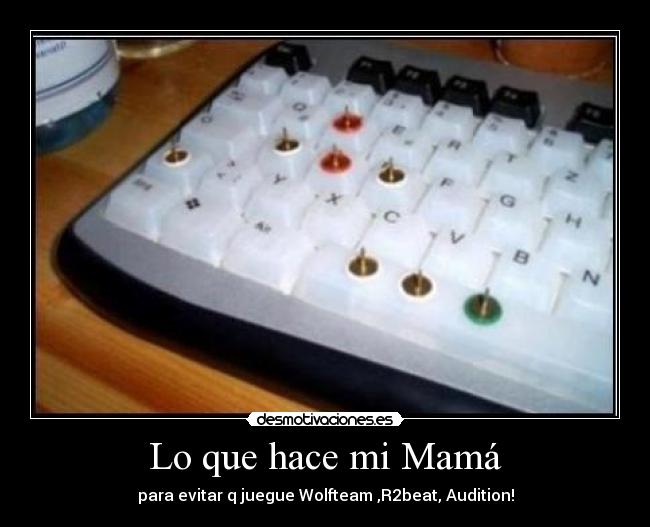 Lo que hace mi Mamá - para evitar q juegue Wolfteam ,R2beat, Audition!