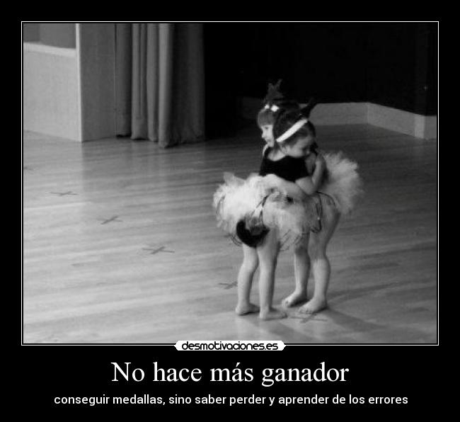 No hace más ganador - conseguir medallas, sino saber perder y aprender de los errores