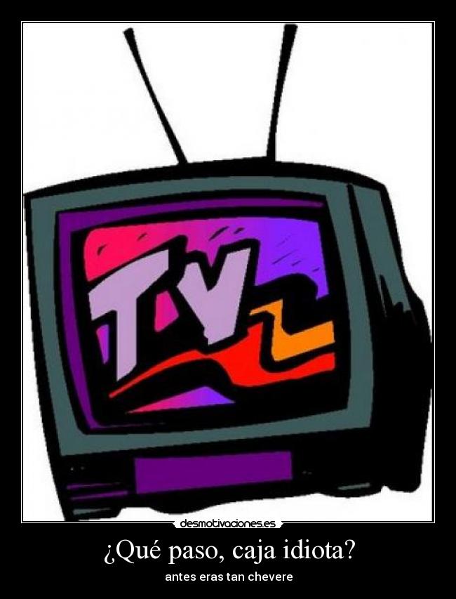¿Qué paso, caja idiota? -