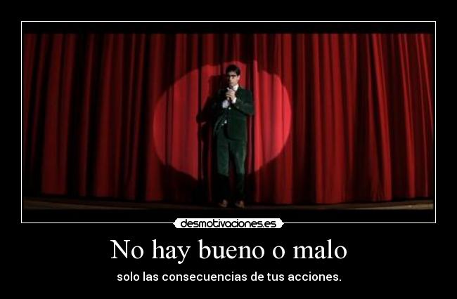 No hay bueno o malo - solo las consecuencias de tus acciones.