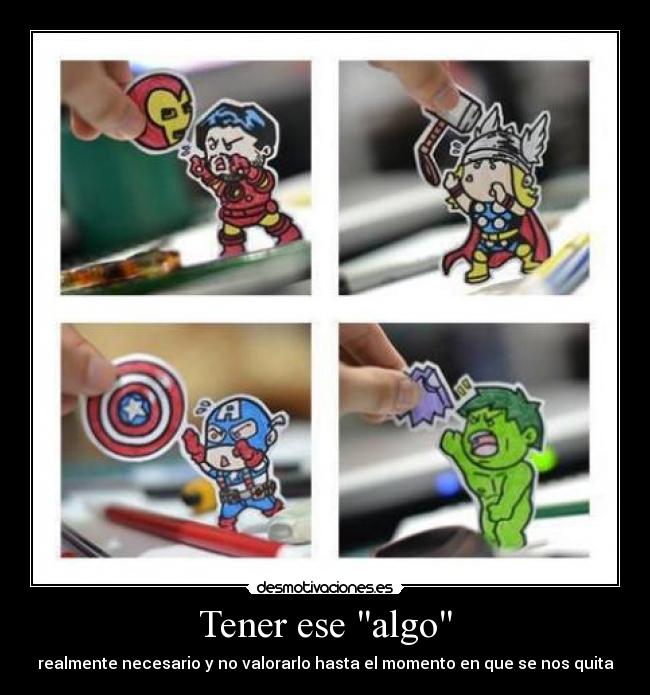 Tener ese algo - realmente necesario y no valorarlo hasta el momento en que se nos quita