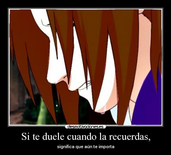 Si te duele cuando la recuerdas, -