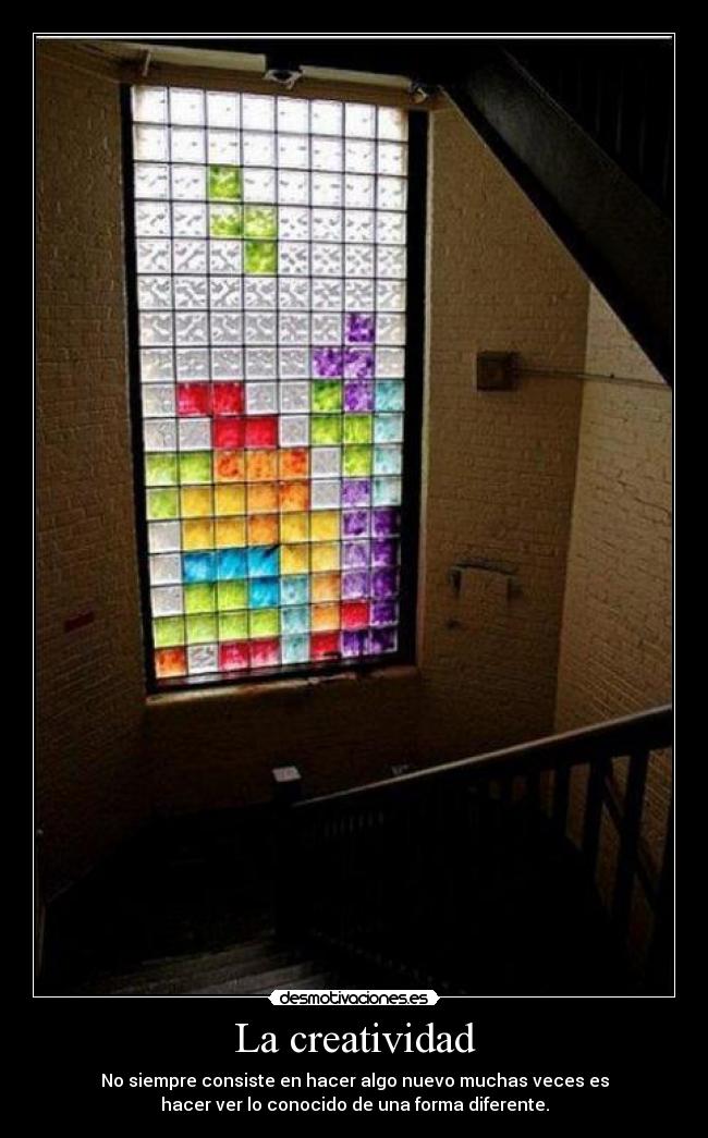 La creatividad - No siempre consiste en hacer algo nuevo muchas veces es
hacer ver lo conocido de una forma diferente.