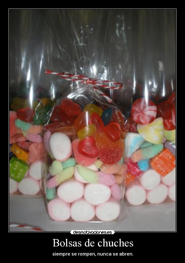 Bolsas de chuches - siempre se rompen, nunca se abren.