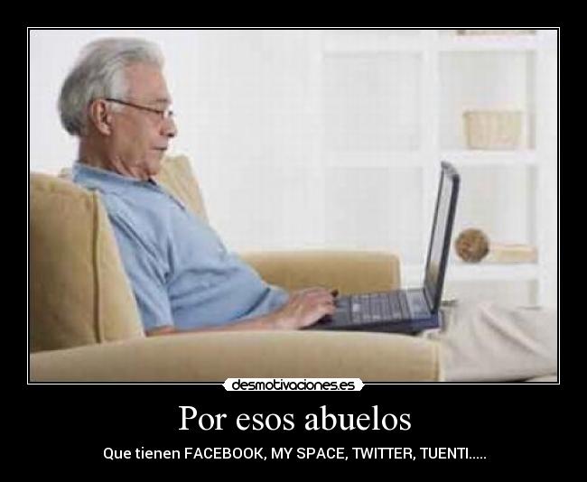 Por esos abuelos - Que tienen FACEBOOK, MY SPACE, TWITTER, TUENTI.....