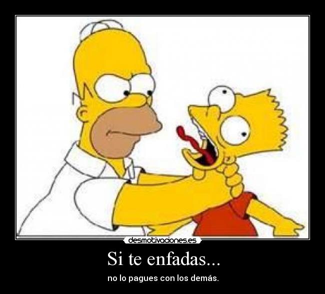 Si te enfadas... - no lo pagues con los demás.