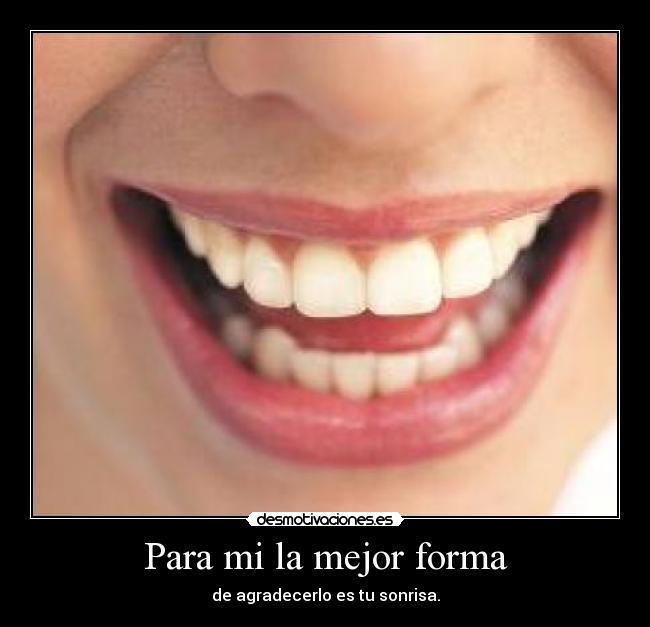 Para mi la mejor forma - de agradecerlo es tu sonrisa.