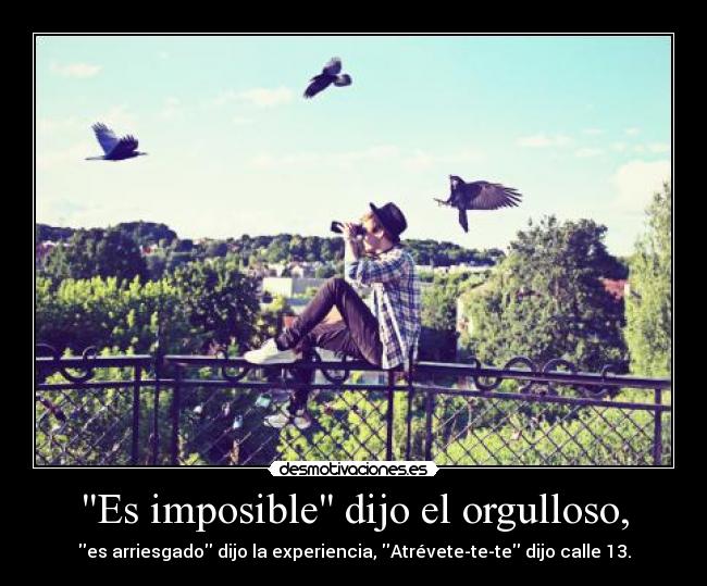 Es imposible dijo el orgulloso, - 