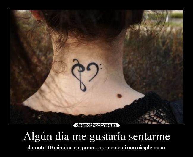 Algún día me gustaría sentarme - durante 10 minutos sin preocuparme de ni una simple cosa.