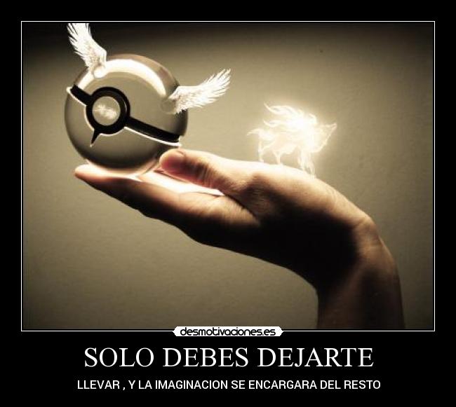 SOLO DEBES DEJARTE - LLEVAR , Y LA IMAGINACION SE ENCARGARA DEL RESTO