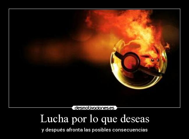 Lucha por lo que deseas - y después afronta las posibles consecuencias