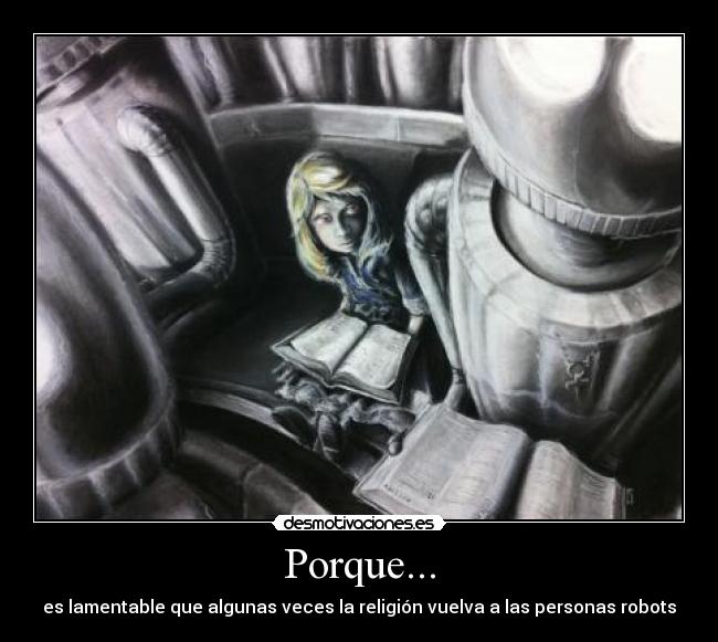 Porque... - es lamentable que algunas veces la religión vuelva a las personas robots