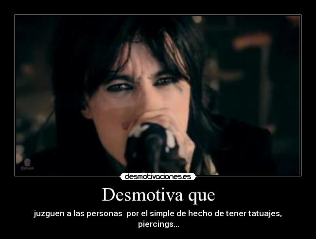Desmotiva que - juzguen a las personas por el simple de hecho de tener tatuajes, piercings...