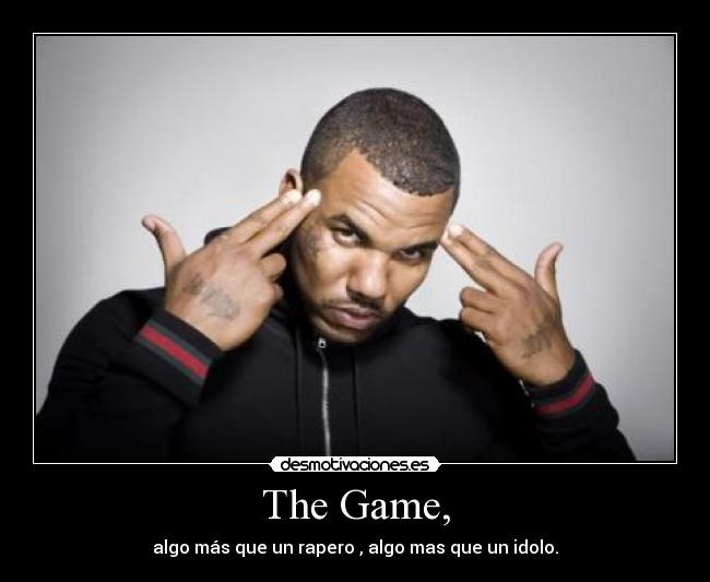 The Game, - algo más que un rapero , algo mas que un idolo.