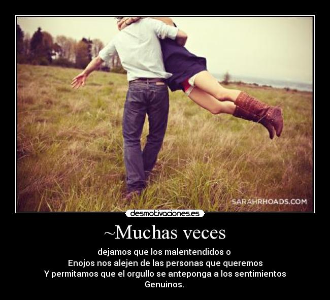 ~Muchas veces - dejamos que los malentendidos o
Enojos nos alejen de las personas que queremos
Y permitamos que el orgullo se anteponga a los sentimientos
Genuinos. ♥