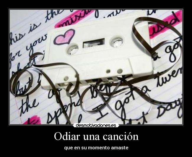 Odiar una canción - que en su momento amaste