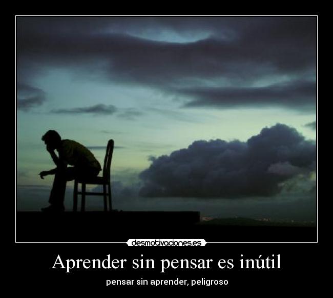 Aprender sin pensar es inútil - 