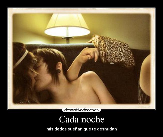 Cada noche - mis dedos sueñan que te desnudan