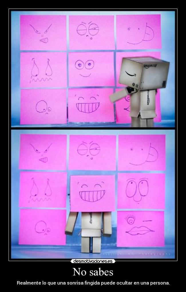 No sabes - Realmente lo que una sonrisa fingida puede ocultar en una persona.
