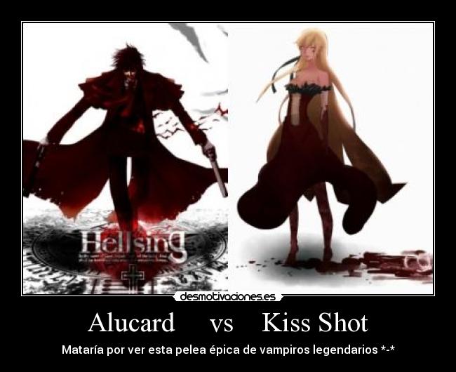 Alucard     vs    Kiss Shot - 