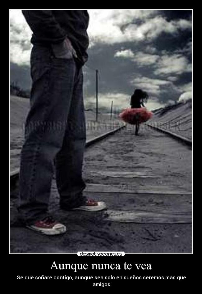 Aunque nunca te vea - Se que soñare contigo, aunque sea solo en sueños seremos mas que amigos