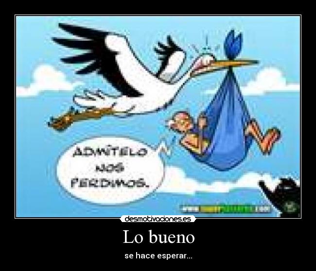 Lo bueno - se hace esperar...