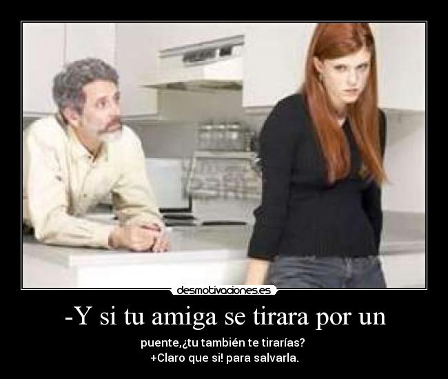 -Y si tu amiga se tirara por un - 