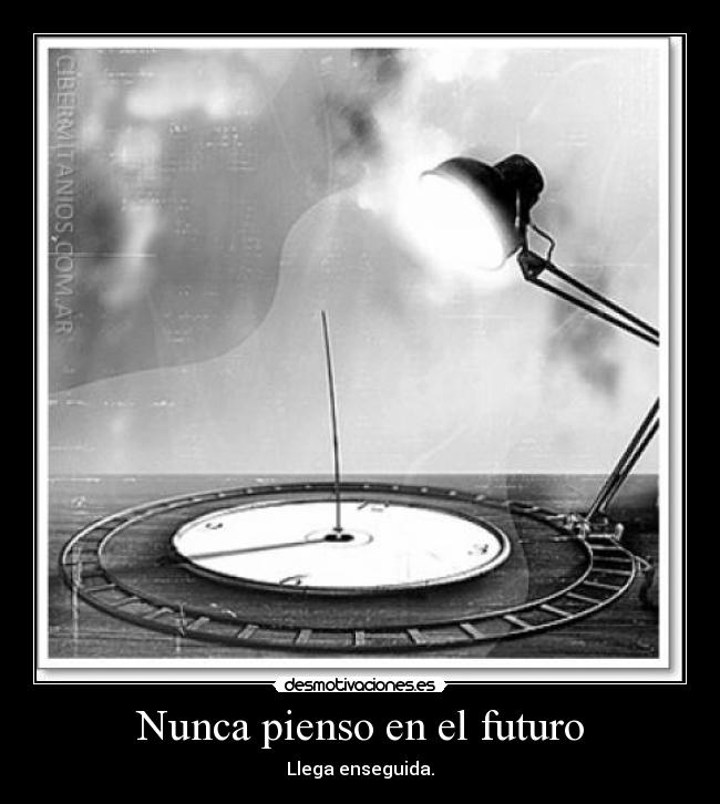 Nunca pienso en el futuro -