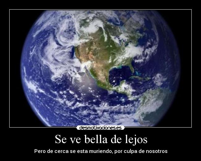 Se ve bella de lejos - Pero de cerca se esta muriendo, por culpa de nosotros