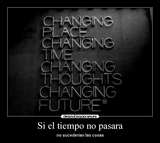 Si el tiempo no pasara - no sucederían las cosas