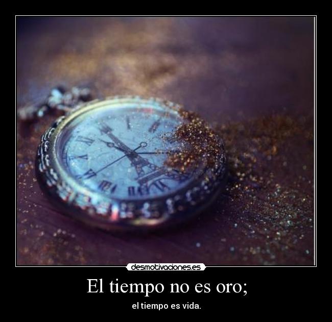 El tiempo no es oro; - 