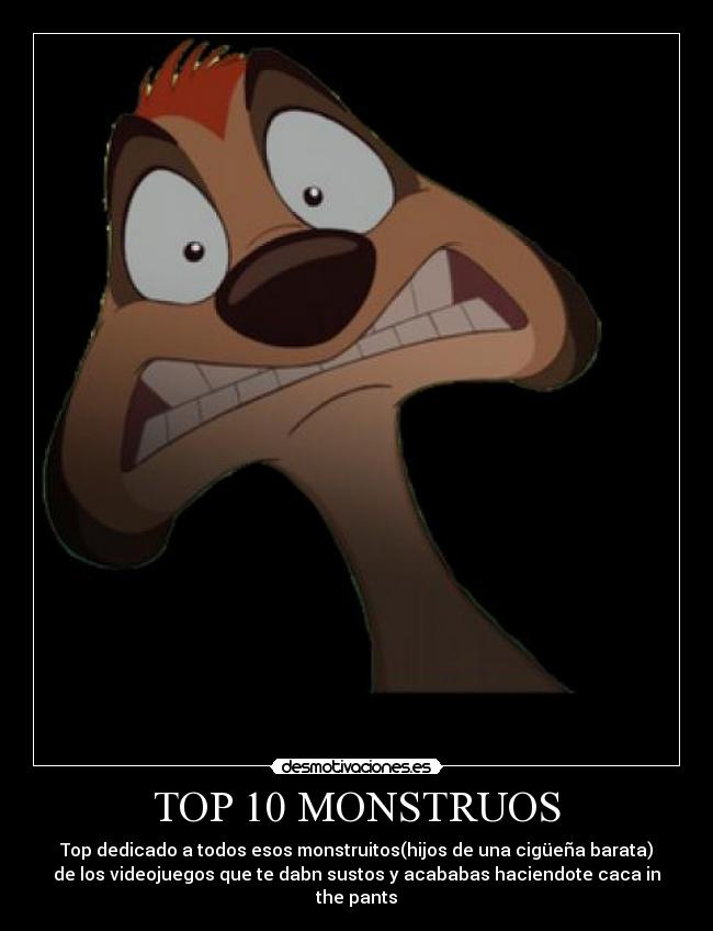 TOP 10 MONSTRUOS - Top dedicado a todos esos monstruitos(hijos de una cigüeña barata)
de los videojuegos que te dabn sustos y acababas haciendote caca in
the pants