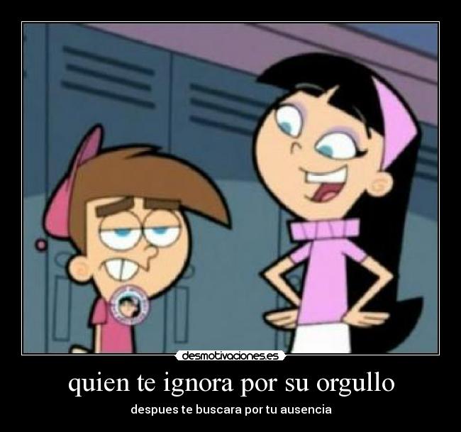 quien te ignora por su orgullo -