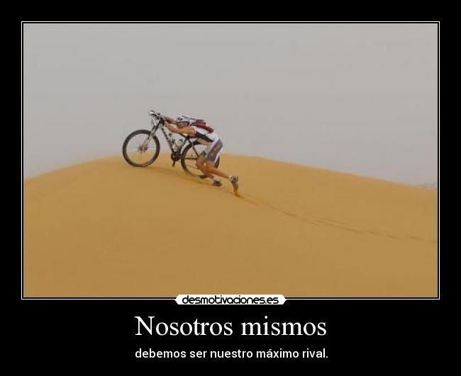 Nosotros mismos - debemos ser nuestro máximo rival.