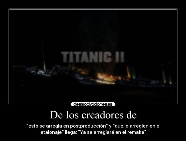 De los creadores de - esto se arregla en postproducción y que lo arreglen en el
etalonaje llega: Ya se arreglará en el remake