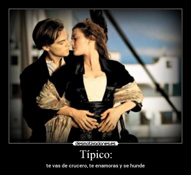 Típico: - te vas de crucero, te enamoras y se hunde