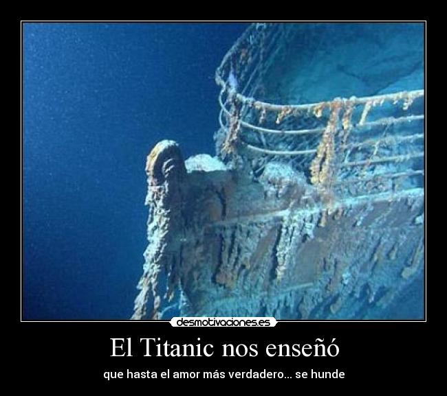 El Titanic nos enseñó - que hasta el amor más verdadero... se hunde
