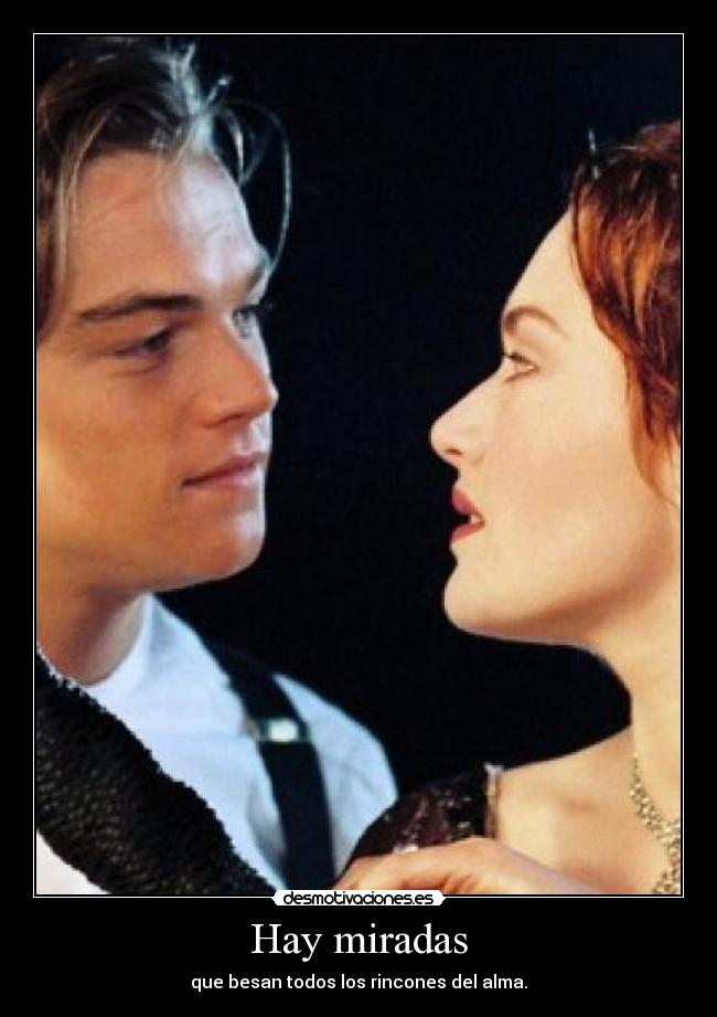 Hay miradas - que besan todos los rincones del alma.