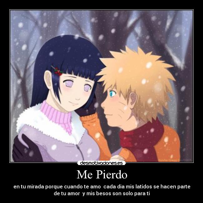 Me Pierdo - en tu mirada porque cuando te amo cada dia mis latidos se hacen parte
de tu amor y mis besos son solo para ti