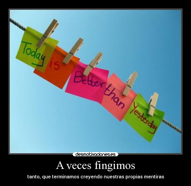 A veces fingimos - tanto, que terminamos creyendo nuestras propias mentiras