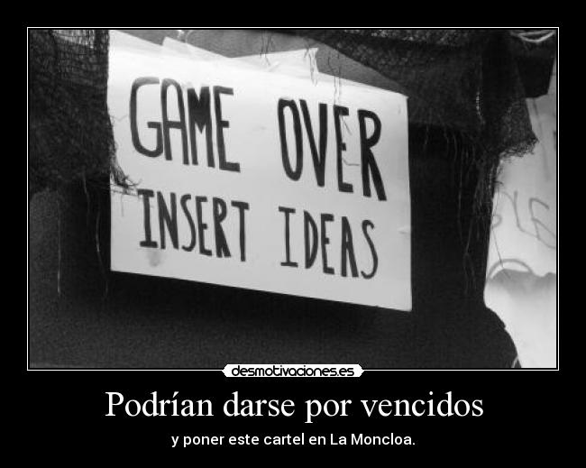 Podrían darse por vencidos - y poner este cartel en La Moncloa.