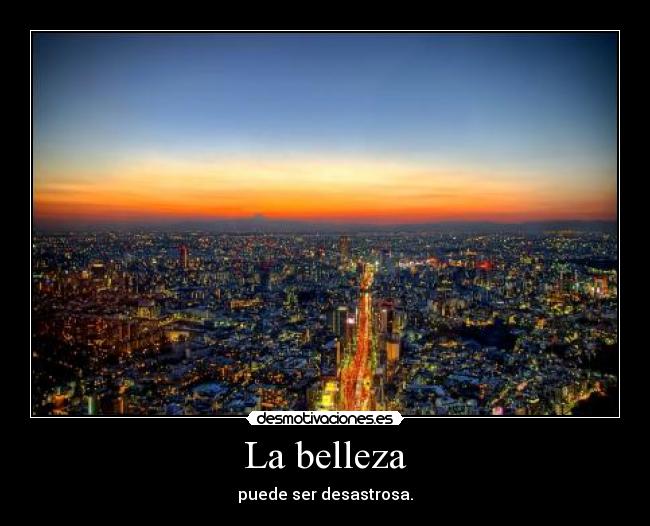 La belleza - puede ser desastrosa.